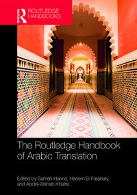 The Routledge Handbook of Arabic Translation by Sameh Hanna, Hanem El-Farahaty, Abdel-Wahab Khalifa, 9781138958043