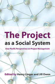 The Project as a Social System (Asia-Pacific Perspectives on Project Management) by Henry Linger, Jill Owen, 9781921867040