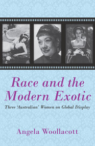 Race and the Modern Exotic (Three 'Australian' Women on Global Display) by Angela Woollacott, 9781921867125