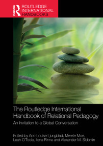 The Routledge International Handbook of Relational Pedagogy (An Invitation to a Global Conversation) by Ann-Louise Ljungblad, Merete Moe, Leah O'Toole, Ilona Rinne, Alexander M. Sidorkin, 9781032874814