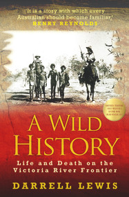 A Wild History (Life and Death on the Victoria River Frontier) by Darrell Lewis, 9781921867262