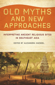 Old Myths and New Approaches (Interpreting Ancient Religious Sites in Southeast Asia) by Alexandra Haendel, 9781921867286