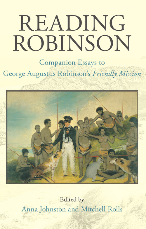 Reading Robinson (Companion Essays to George Augustus Robinson's Friendly Mission) by Anna Johnston, Mitchell Rolls, 9781921867309