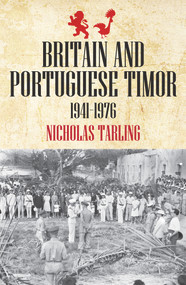 Britain and Portuguese Timor 1941-1976 (1941-1976) by Nicholas Tarling, 9781921867347