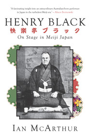 Henry Black (On Stage in Meiji Japan) by Ian McArthur, 9781921867507