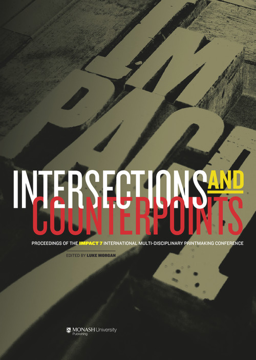 Intersections and Counterpoints (Proceedings of Impact 7, an International MultiDisciplinary Printmaking Conference) by Luke Morgan, 9781921867569