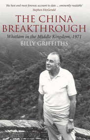 The China Breakthrough (Whitlam in the Middle Kingdom, 1971) by Billy Griffiths, 9781921867644