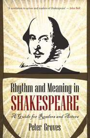 Rhythm and Meaning in Shakespeare (A Guide for Readers and Actors) by Peter Groves, 9781921867811