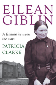 Eilean Giblin (A Feminist Between the Wars) by Patricia Clarke, 9781921867842