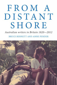 From a Distant Shore (Australian Writers in Britain 1820-2012) by Bruce Bennett, Anne Pender, 9781921867941