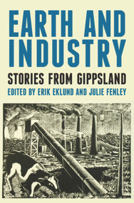 Earth and Industry (Stories from Gippsland) by Erik Eklund, Julie Fenley, 9781922235046