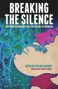 Breaking the Silence (Survivors Speak about 1965-66 Violence in Indonesia) by Jennifer Lindsay, Putu Oka Sukanta, 9781922235121