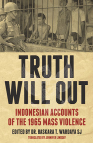 Truth Will Out (Indonesian Accounts of the 1965 Mass Violence) by Jennifer Lindsay, Baskara T Wardaya, 9781922235145