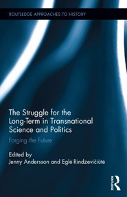 The Struggle for the Long-Term in Transnational Science and Politics (Forging the Future) by Jenny Andersson, Eglė Rindzevičiūtė, 9781138858534