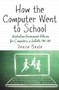 How the Computer Went to School (Australian Government Policies for Computers in Schools, 1983-2013) by Denise Beale, 9781922235169