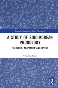 A Study of Sino-Korean Phonology (Its Origin, Adaptation and Layers) by Youyong Qian, 9781138241640