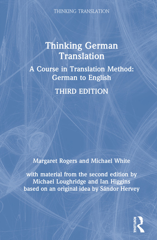 Thinking German Translation (A Course in Translation Method: German to English) by Margaret Rogers, Michael White, Michael Loughridge, Ian Higgins, Sándor Hervey, 9781138920972
