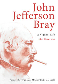 John Jefferson Bray (A Vigilant Life) by John Emerson, Michael Kirby, 9781922235619