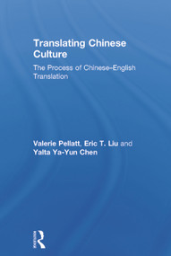 Translating Chinese Culture (The process of Chinese--English translation) by Valerie Pellatt, Eric T. Liu, Yalta Ya-Yun Chen, 9780415693127