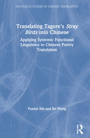 Translating Tagore's Stray Birds into Chinese (Applying Systemic Functional Linguistics to Chinese Poetry Translation) by Yuanyi Ma, Bo Wang, 9780367415457