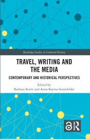 Travel, Writing and the Media (Contemporary and Historical Perspectives) by Barbara Korte, Anna Karina Sennefelder, 9780367520441