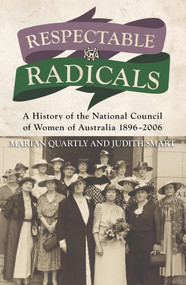 Respectable Radicals (A History of the National Council of Women of Australia, 1896-2006) by Marian Quartly, Judith Smart, 9781922235947