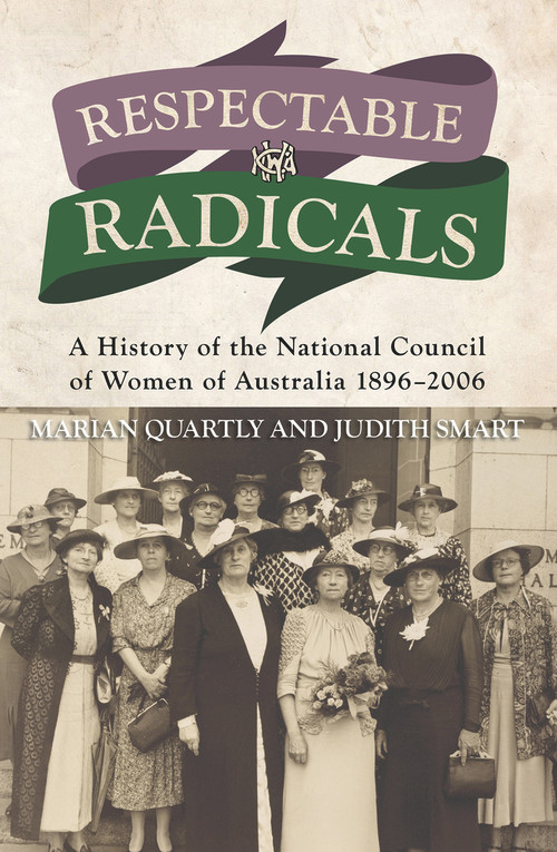 Respectable Radicals (A History of the National Council of Women of Australia, 1896-2006) by Marian Quartly, Judith Smart, 9781922235947
