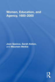 Women, Education, and Agency, 1600-2000 by Jean Spence, Sarah Aiston, Maureen M. Meikle, 9780415990059