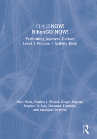 日本語NOW! NihonGO NOW! (Performing Japanese Culture - Level 1 Volume 1 Activity Book) by Mari Noda, Patricia J. Wetzel, Ginger Marcus, Stephen D. Luft, Shinsuke Tsuchiya, Masayuki Itomitsu, 9781138304277