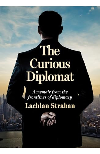 The Curious Diplomat (A Memoir from the Frontlines of Diplomacy) by Lachlan Strahan, 9781923192638