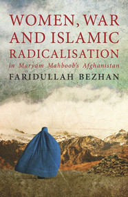 Women, War and Islamic Radicalisation in Maryam Mahboob's Afghanistan by Faridullah Bezhan, 9781925377026