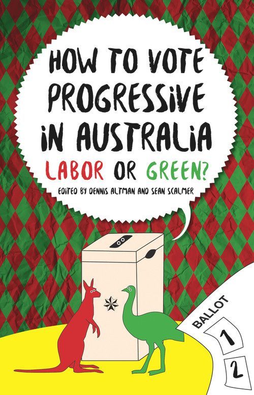 How to Vote Progressive in Australia (Labor or Green?) by Dennis Altman, Sean Scalmer, 9781925377149