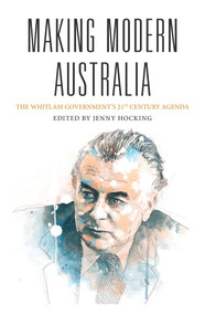 Making Modern Australia (The Whitlam Government's 21st Century Agenda) by Jenny Hocking, 9781925495188