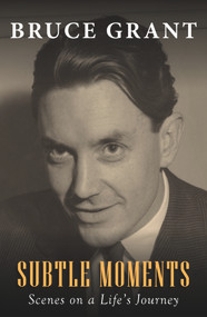 Subtle Moments (Scenes on a Life's Journey) by Bruce Grant, 9781925495355