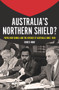 Australia's Northern Shield? (Papua New Guinea and the Defence of Australia Since 1880) by Bruce Hunt, 9781925495409