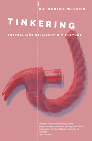 Tinkering (Australians Reinvent DIY Culture) by Katherine Wilson, 9781925495478