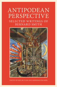 Antipodean Perspective (Selected Writings of Bernard Smith) by Rex Butler, Sheridan Palmer, 9781925495669