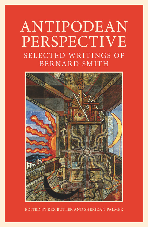 Antipodean Perspective (Selected Writings of Bernard Smith) by Rex Butler, Sheridan Palmer, 9781925495669