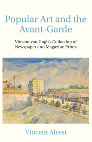 Popular Art and the Avant-garde (Vincent van Gogh's Collection of Newspaper and Magazine Prints) by Vincent Alessi, 9781925495737