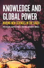 Knowledge and Global Power (Making New Sciences in the South) by Fran Collyer, Raewyn Connell, João Maia, Robert Morrell, 9781925495768
