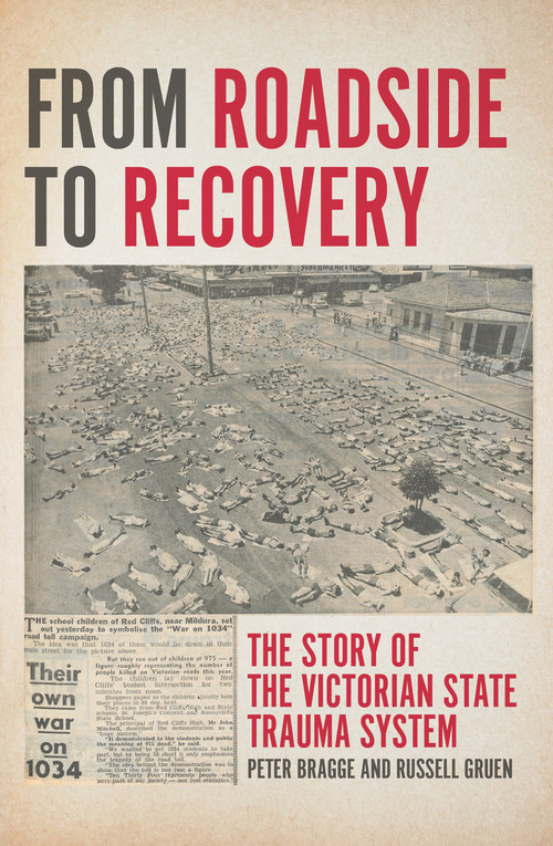 From Roadside to Recovery (The Story of the Victorian State Trauma System) by Peter Bragge, Russell Gruen, 9781925495799