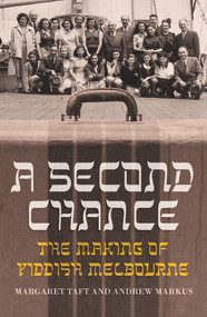 A Second Chance (The Making of Yiddish Melbourne) by Andrew Markus, Margaret Taft, 9781925495850