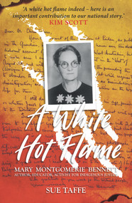 A White Hot Flame (Mary Montgomerie Bennett - Author, Educator, Activist for Indigenous Justice) by Sue Taffe, 9781925523188