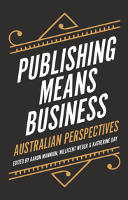 Publishing Means Business (Australian Perspectives) by Katherine Day, Aaron Mannion, Millicent Weber, 9781925523249