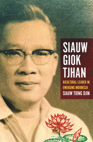 Siauw Giok Tjhan (Bicultural leader in emerging Indonesia) by Tiong Djin Siauw, 9781925523362
