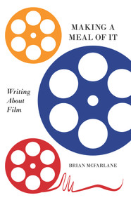 Making a Meal of It (Writing About Film) by Brian McFarlane, 9781925523416