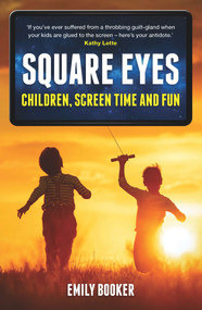Square Eyes (Children, Screen Time and Fun) by Emily Booker, 9781925523584