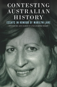 Contesting Australian History (Essays in Honour of Marilyn Lake) by Joy Damousi, Judith Smart, 9781925835069