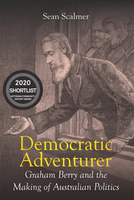 Democratic Adventurer (Graham Berry and the Making of Australian Politics) by Sean Scalmer, 9781925835779