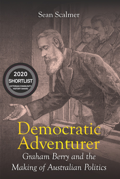 Democratic Adventurer (Graham Berry and the Making of Australian Politics) by Sean Scalmer, 9781925835779